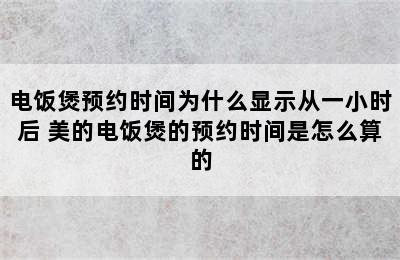 电饭煲预约时间为什么显示从一小时后 美的电饭煲的预约时间是怎么算的